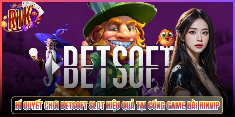 Betsoft Slot Rikvip Kỹ Xảo Cinematic 3D Đẳng Cấp Mỗi Vòng Quay 3 Bí Quyết Chơi Betsoft Slot Hiệu Quả Tại Cổng Game Bài Rikvip