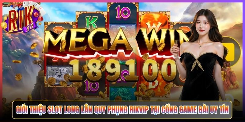 Giới Thiệu Slot Long Lân Quy Phụng Rikvip Tại Cổng Game Bài Uy Tín
