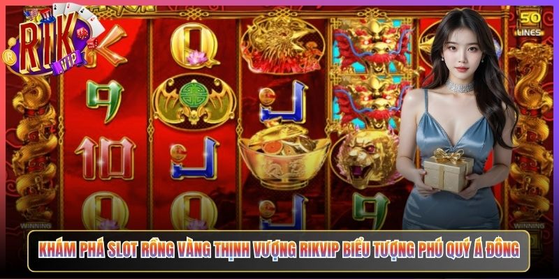 Rồng Vàng Thịnh Vượng Rikvip Vòng Quay Vàng Mở Ra Cơ Hội Đổi Đời 2 Khám Phá Slot Rồng Vàng Thịnh Vượng Rikvip Biểu Tượng Phú Quý Á Đông