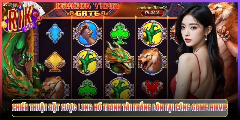 Chiến Thuật Đặt Cược Long Hổ Tranh Tài Thắng Lớn Tại Cổng Game Rikvip