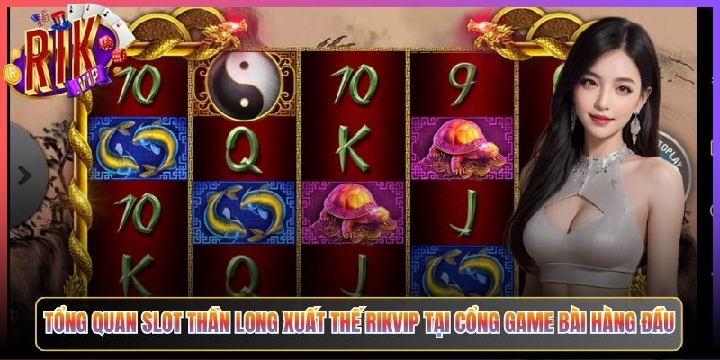 Thần Long Xuất Thế Rikvip Đại Long Thức Tỉnh Mang Thưởng Khủng Về 2 Tổng Quan Slot Thần Long Xuất Thế Rikvip Tại Cổng Game Bài Hàng Đầu
