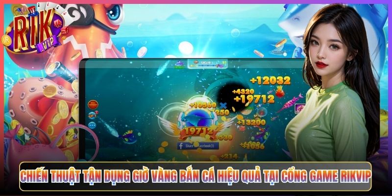 Khuyến Mãi Giờ Vàng Bắn Cá Rikvip Khung Giờ Đỉnh Thưởng Tăng Bội 3 Chiến Thuật Tận Dụng Giờ Vàng Bắn Cá Hiệu Quả Tại Cổng Game Rikvip