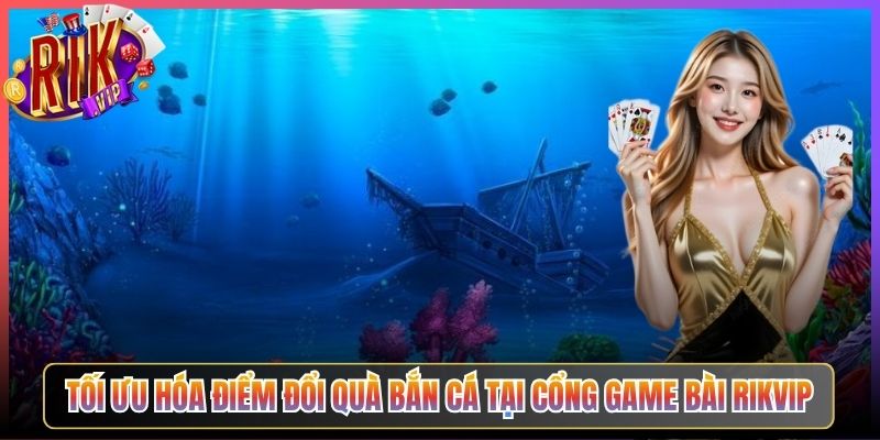Điểm Đổi Quà Bắn Cá Rikvip Tích Lũy Mỗi Ngày Đổi Ngàn Phần Thưởng 3 Tối Ưu Hóa Điểm Đổi Quà Bắn Cá Tại Cổng Game Bài Rikvip