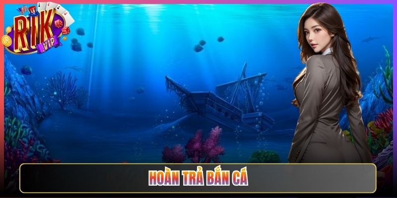 Hoàn Trả Bắn Cá Rikvip Mỗi Viên Đạn Bắn Ra Đều Được Bù Xứng Đáng