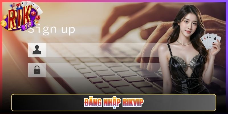 Đăng Nhập Rikvip Truy Cập Cổng Game Bài Không Giới Hạn Mọi Lúc