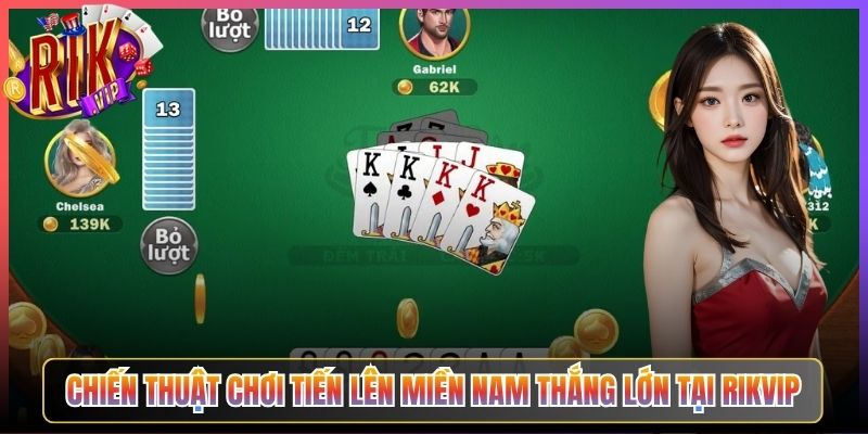 Chiến Thuật Chơi Tiến Lên Miền Nam Thắng Lớn Tại Rikvip