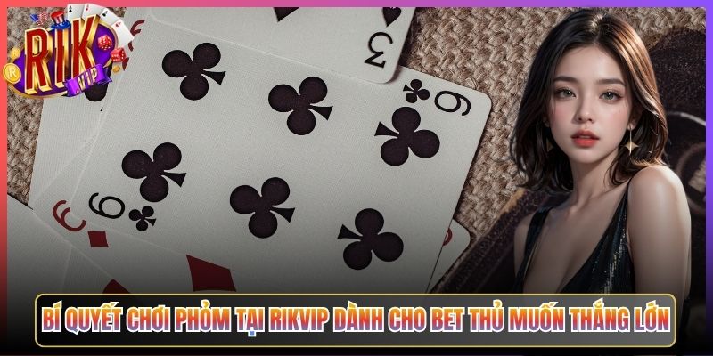 Phỏm Rikvip Trải Nghiệm Game Bài Dân Dã Đậm Chất Việt Nam 3 Bí Quyết Chơi Phỏm Tại Rikvip Dành Cho Bet Thủ Muốn Thắng Lớn