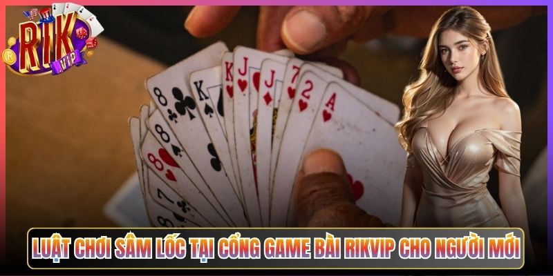 Sâm Lốc Rikvip Tốc Độ Nhanh Kịch Tính Đến Lá Bài Cuối Cùng 2 Luật Chơi Sâm Lốc Tại Cổng Game Bài Rikvip Cho Người Mới