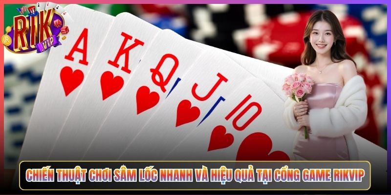 Sâm Lốc Rikvip Tốc Độ Nhanh Kịch Tính Đến Lá Bài Cuối Cùng 3 Chiến Thuật Chơi Sâm Lốc Nhanh Và Hiệu Quả Tại Cổng Game Rikvip