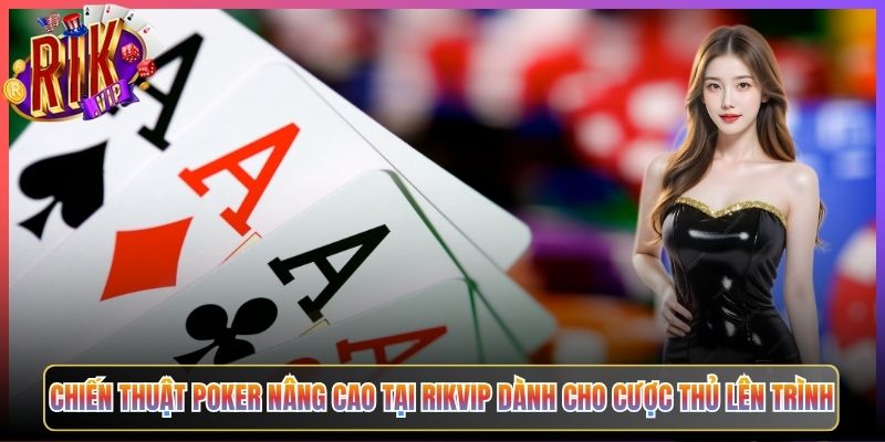 Chiến Thuật Poker Nâng Cao Tại Rikvip Dành Cho Cược Thủ Lên Trình