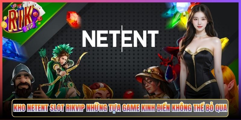 Kho NetEnt Slot Rikvip Những Tựa Game Kinh Điển Không Thể Bỏ Qua