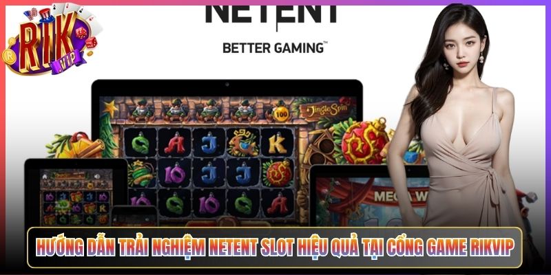 Hướng Dẫn Trải Nghiệm NetEnt Slot Hiệu Quả Tại Cổng Game Rikvip