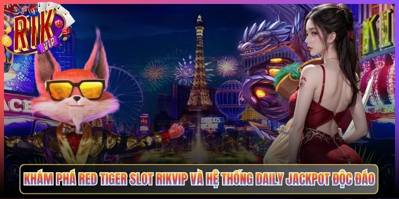 Red Tiger Slot Rikvip Vòng Quay Đỏ Lửa Daily Jackpot Chờ Mỗi Ngày 2 Khám Phá Red Tiger Slot Rikvip Và Hệ Thống Daily Jackpot Độc Đáo