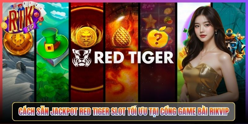 Red Tiger Slot Rikvip Vòng Quay Đỏ Lửa Daily Jackpot Chờ Mỗi Ngày 3 Cách Săn Jackpot Red Tiger Slot Tối Ưu Tại Cổng Game Bài Rikvip