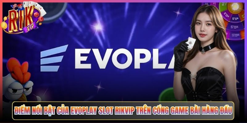 Điểm Nổi Bật Của Evoplay Slot Rikvip Trên Cổng Game Bài Hàng Đầu