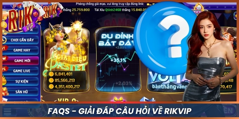 FAQs - Giải đáp câu hỏi về Rikvip